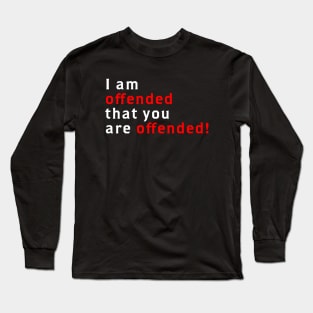 I Am Offended That You Are Offended Long Sleeve T-Shirt